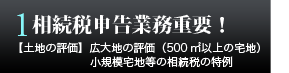 相続税申告業務重要！- [土地の評価]広大地の評価(500㎡以上の宅地)小規模宅地等の相続税の特例